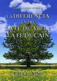 Title: Sermones Sobre Génesis (V) - La Diferencia Entre La Fe De Abel Y La Fe De Caín, Author: Paul C. Jong