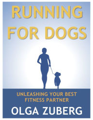 Title: Running for Dogs: Unleashing Your Best Fitness Partner, Author: Olga Zuberg