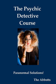 Title: The Psychic Detective Course: Paranormal Solutions!, Author: The Abbotts