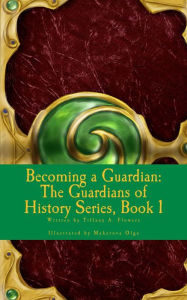 Title: Becoming A Guardian: The Guardians of History Series, Book 1, Author: Tiffany Flowers