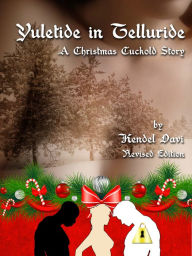 Title: Yuletide in Telluride (A Christmas Cuckold Story), Author: Kendel Davi