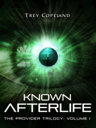 Title: Known Afterlife (The Provider Trilogy: Volume I), Author: Trey Copeland