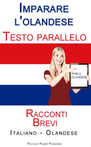 Title: Imparare l'olandese - Testo parallelo - Racconti Brevi (Italiano - Olandese), Author: Polyglot Planet Publishing