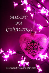 Title: Milosc na Gwiazdke, Author: Monika Holyk-Arora