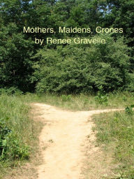 Title: Mothers, Maidens, Crones, Author: Renee Gravelle