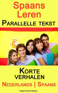 Title: Spaans Leren - Parallelle tekst - Korte verhalen (Nederlands - Spaans), Author: Polyglot Planet Publishing