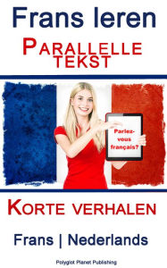 Title: Frans leren - Parallelle tekst - Korte verhalen (Frans - Nederlands), Author: Polyglot Planet Publishing