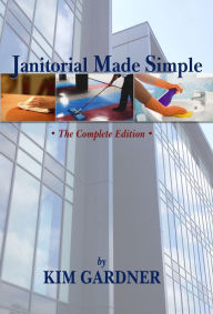 Title: Janitorial Made Simple: The Complete Edition, Author: Kim Gardner