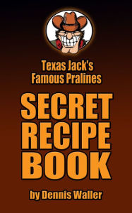 Title: Texas Jack's Famous Pralines Secret Recipe Book, Author: Dennis Waller