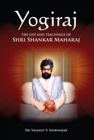 Title: Yogiraj: The Life And Teachings of Shri Shankar Maharaj, Author: Vassant Shirvaikar