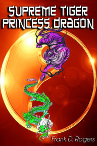 Title: Supreme Tiger, Princess Dragon, Author: Frank D. Rogers