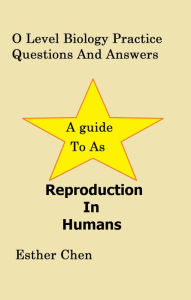 Title: O Level Biology Practice Questions And Answers: Reproduction In Humans, Author: Esther Chen