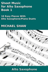 Title: Sheet Music for Alto Saxophone: Book 1, Author: Michael Shaw