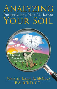 Title: Analyzing Your Soil Preparing for a Plentiful Harvest, Author: Lolita McClain