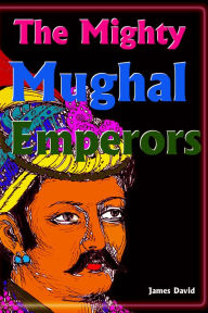 Title: The Mighty Mughal Emperors, Author: James David