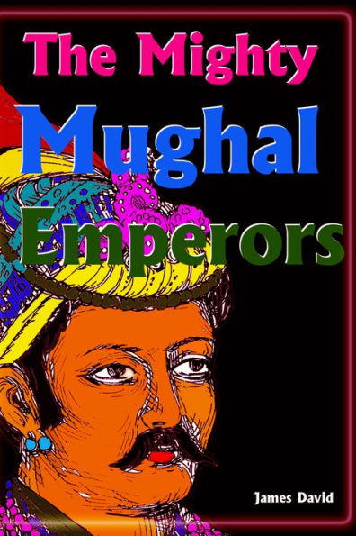 The Mighty Mughal Emperors