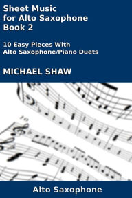 Title: Sheet Music for Alto Saxophone: Book 2, Author: Michael Shaw