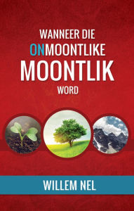 Title: Wanneer die Onmoontlike Moontlik word, Author: Willem Nel