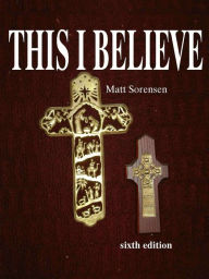 Title: This, I Believe, Author: Matt Sorensen
