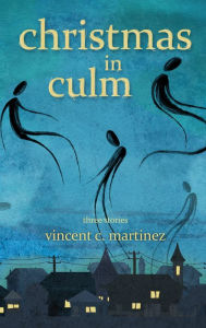 Title: Christmas in Culm: Three Stories, Author: Vincent C. Martinez