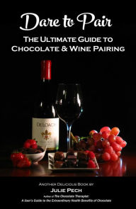 Title: Dare to Pair: The Ultimate Guide to Chocolate & Wine Pairing, Author: Julie Nygard