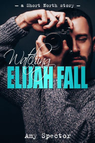 Title: Watching Elijah Fall, Author: Amy Spector