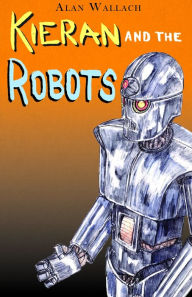 Title: Kieran and the Robots, Author: Alan Wallach