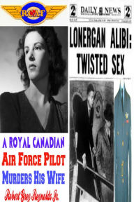 Title: A Royal Canadian Air Force Pilot Murders His Wife, Author: Robert Grey Reynolds Jr