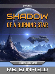 Title: Shadow of a Burning Star: Book One, The Burning Star Series, Author: RB Banfield