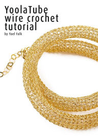 Title: YoolaTube wire crochet tutorial, Author: Yael Falk