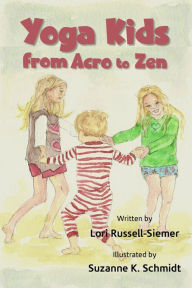 Title: Yoga Kids from Acro to Zen, Author: Lori Russell-Siemer