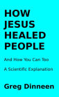 How Jesus Healed People And How You Can Too A Scientific Explanation