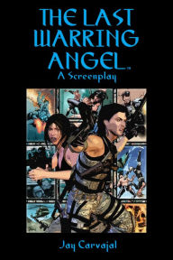 Title: The Last Warring Angel [Screenplay], Author: Jay Carvajal