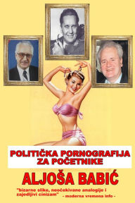 Title: Politicka pornografija za pocetnike, Author: Aljosa Babic