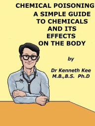 Title: Chemical Poisoning, A Simple Guide To Chemicals And Its Effects On The Body, Author: Kenneth Kee