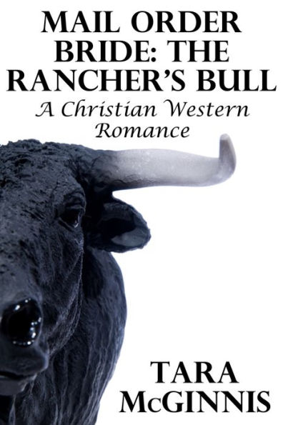 Mail Order Bride: The Rancher's Bull (A Christian Western Romance)