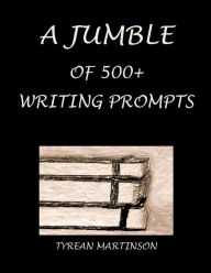 Title: A Jumble of 500+ Writing Prompts, Author: Tyrean Martinson