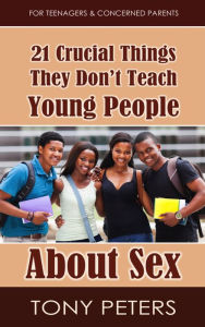 Title: 21 Crucial Things They Don't Teach Young People About Sex, Author: Tony Peters