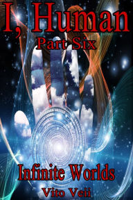 Title: I, Human Part: Six Infinite Worlds, Author: Vito Veii