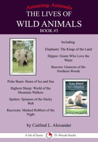 Title: The Lives of Wild Animals Book #3: A Set of Seven 15-Minute books, Author: Caitlind L. Alexander