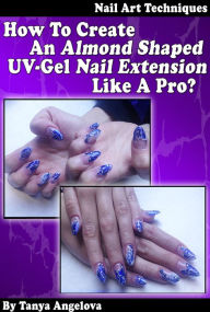 Title: Nail Art Techniques: How To Create An Almond Shaped UV-Gel Nail Extension Like a Pro?: Step by Step Guide With Colorful Pictures, Author: Tanya Angelova