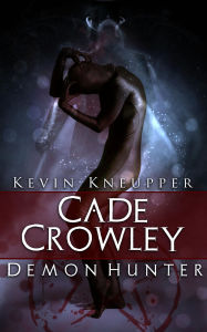 Title: Cade Crowley, Demon Hunter (Cade Crowley, Demon Hunter Series #1), Author: Kevin Kneupper