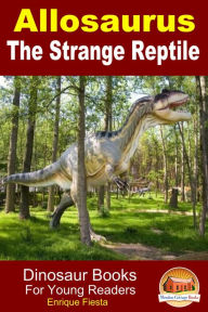 Title: Allosaurus: The Strange Reptile, Author: Enrique Fiesta