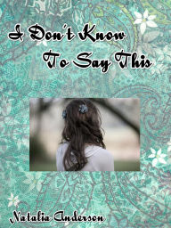 Title: I Don't Know How to Say This..., Author: Natalia Sadie Anderson