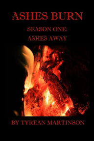 Title: Ashes Burn Season 1: Ashes Away, Author: Tyrean Martinson
