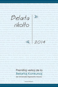 Title: Belarta rikolto 2014. Premiitaj verkoj de la Belartaj Konkursoj de Universala Esperanto-Asocio, Author: Various Authors