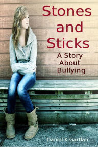 Title: Stones and Sticks; A Story About Bullying, Author: Daniel K Gartlan