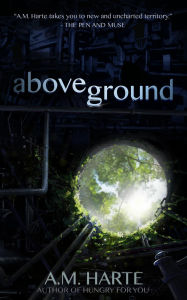 Title: Above Ground, Author: A.M. Harte