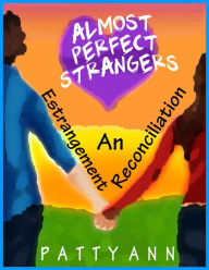 Title: Almost Perfect Strangers ~ An Estrangement Reconciliation, Author: Patty Ann