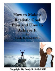 Title: How to Make a Realistic Goal Plan and How to Achieve It, Author: Fredy Seidel